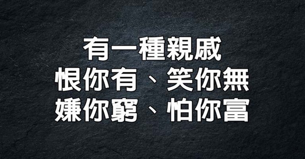 有一種親戚：恨你有、笑你無、嫌你窮、怕你富