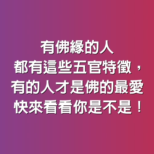 有佛緣的人都有這些「五官特徵」，有的人才是佛的最愛！快來看看你是不是！