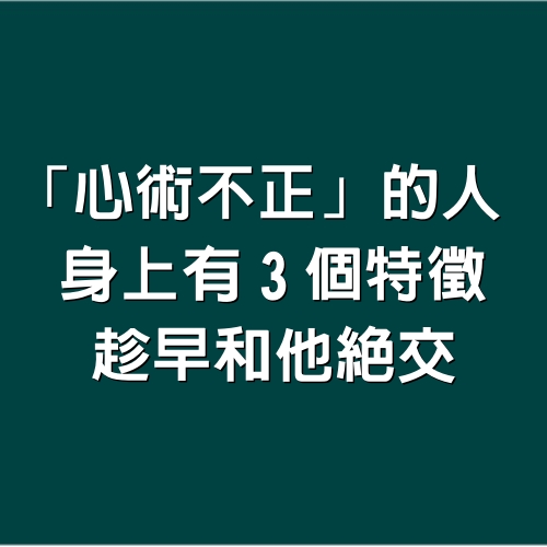 「心術不正」的人，身上有3個特徵，趁早和他絕交