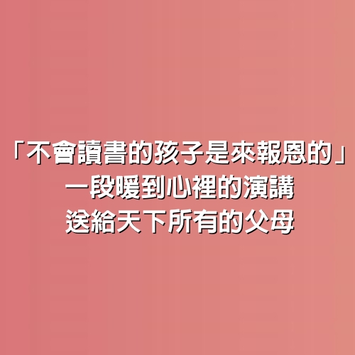 「不會讀書的孩子是來報恩的」一段暖到心裡的演講送給天下所有的父母