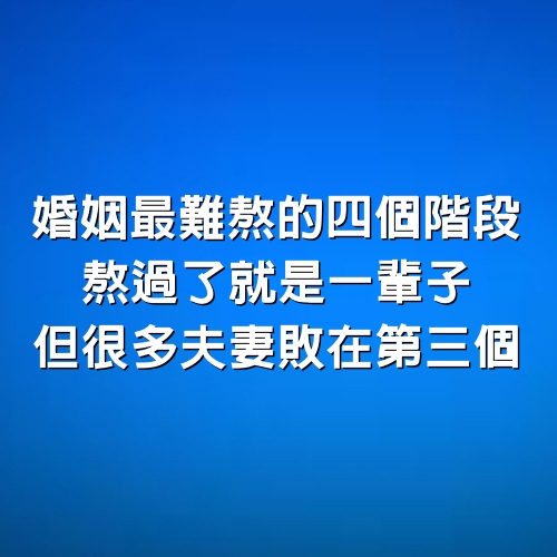 婚姻最難熬的四個階段，熬過了就是一輩子，但很多夫妻敗在第三個