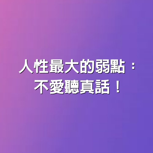 人性最大的弱點：不愛聽真話！