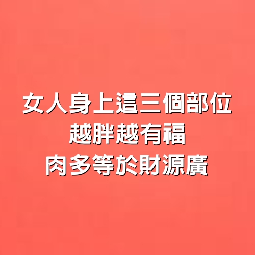 女人身上這3個部位越胖越有福，肉多等於財源廣~