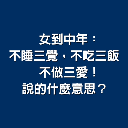 女到中年：不睡三覺，不吃三飯，不做三愛！說的什麼意思？