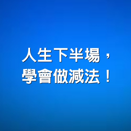 人生下半場，學會做減法！