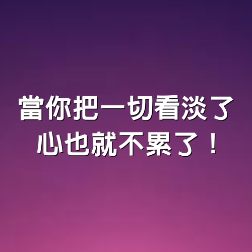 當你把一切看淡了，心也就不累了！