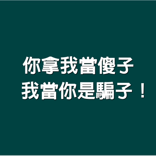 你拿我當傻子，我當你是騙子！（寫的真好）