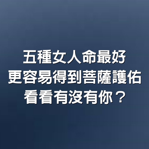 5種女人命最好，更容易得到菩薩護佑，看看有沒有你？