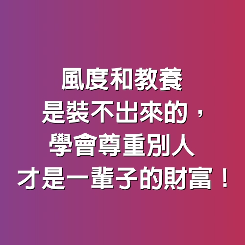 風度和教養是裝不出來的，學會尊重別人才是一輩子的財富