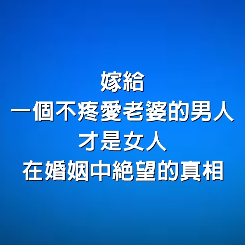 嫁給一個不疼愛老婆的男人，才是女人在婚姻中絕望的真相