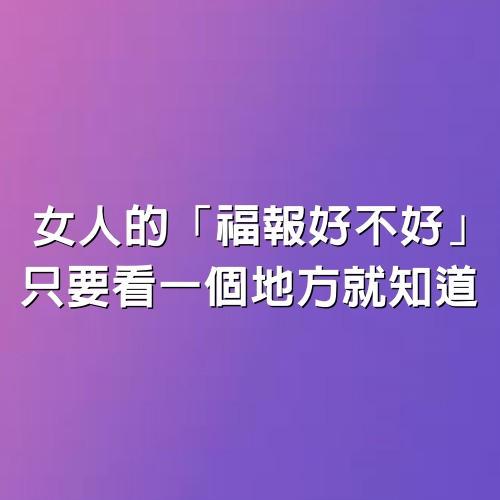 女人的「福報好不好」，只要看一個地方就知道！