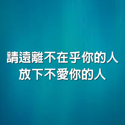 請遠離不在乎你的人，放下不愛你的人