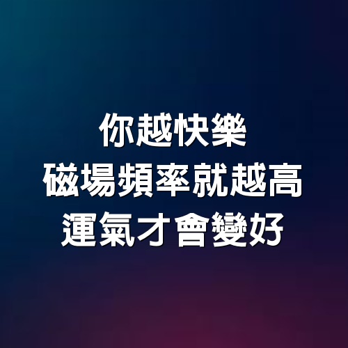 你越快樂，磁場頻率就越高，運氣才會變好