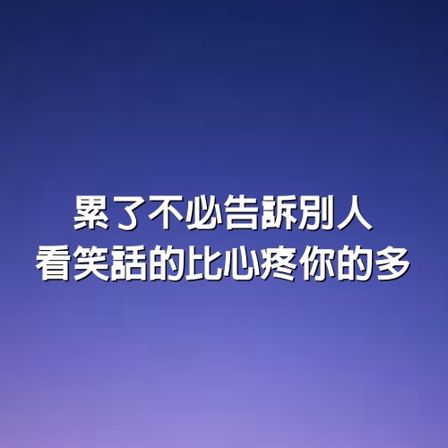 累了不必告訴別人，看笑話的比心疼你的多