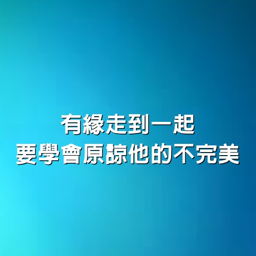 有緣走到一起，要學會原諒他的不完美。