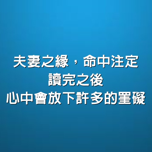 佛曰：「夫妻之緣，命中注定」！讀完之後心中會放下許多的罣礙