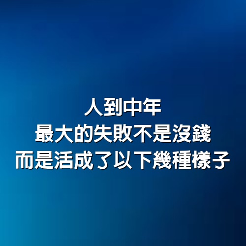 人到中年，最大的失敗不是沒錢，而是活成了以下幾種樣子