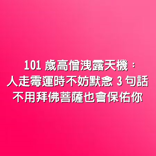 101歲高僧洩露天機：人走霉運時不妨默念3句話，不用拜佛菩薩也會保佑你