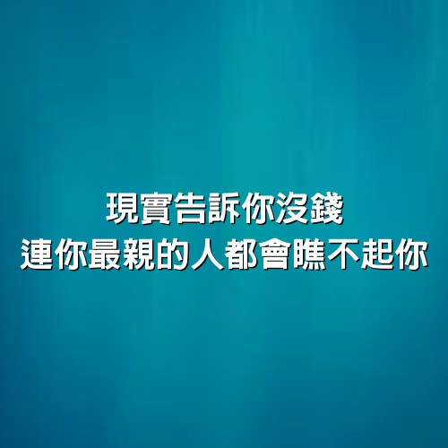  現實告訴你沒錢，連你最親的人都會瞧不起你