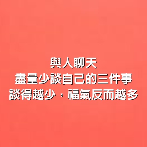 與人聊天，盡量少談自己的“三件事”，談得越少，福氣反而越多