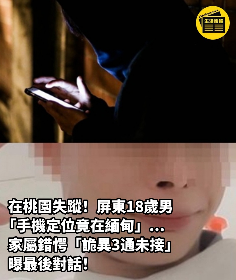 在桃園失蹤！屏東18歲男「手機定位竟在緬甸」...家屬錯愕「詭異3通未接」曝最後對話