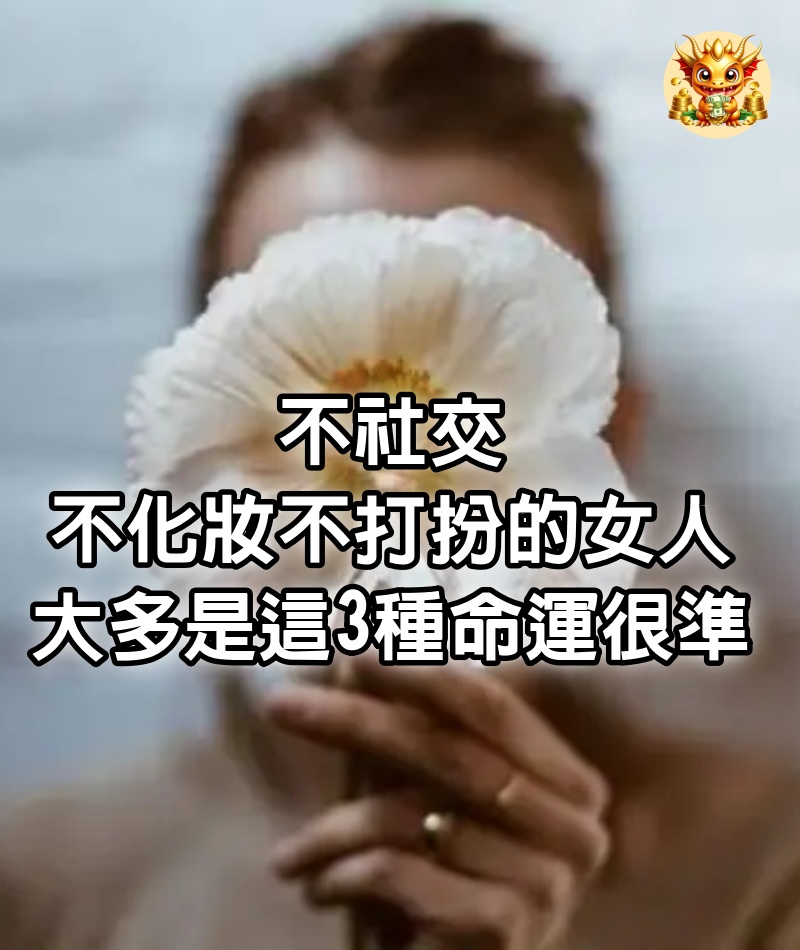 不社交、不化妝、不打扮的女人，大多是這3種命運，很準！