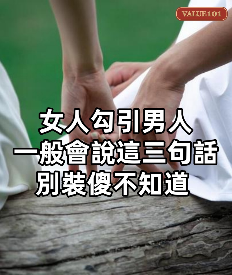 女人勾引男人，一般會說這三句話，別裝傻不知道 ！