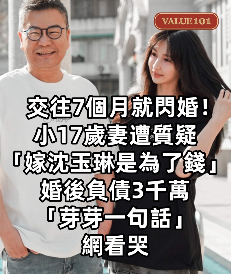 交往7個月就閃婚！小17歲妻遭質疑「嫁沈玉琳是為了錢」　婚後負債3千萬「芽芽一句話」網看哭