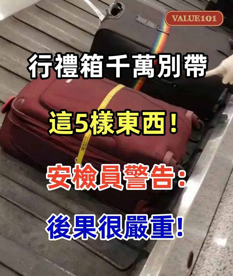 行禮箱千萬別帶這5樣東西!安檢員警告:後果很嚴重,千萬要小心